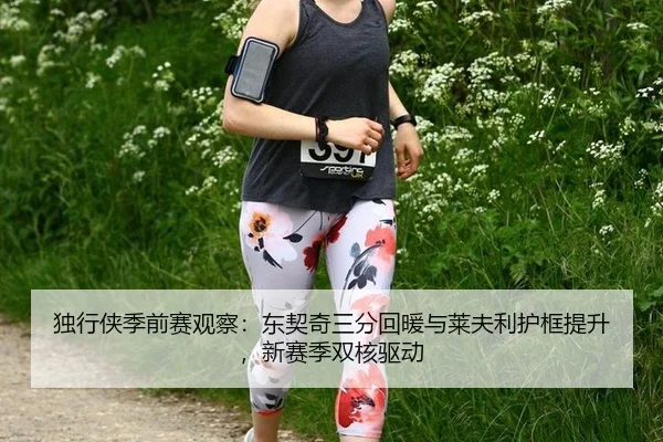 独行侠季前赛观察：东契奇三分回暖与莱夫利护框提升，新赛季双核驱动